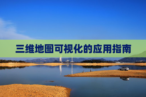 三维地图可视化的应用指南